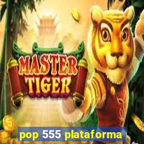 pop 555 plataforma